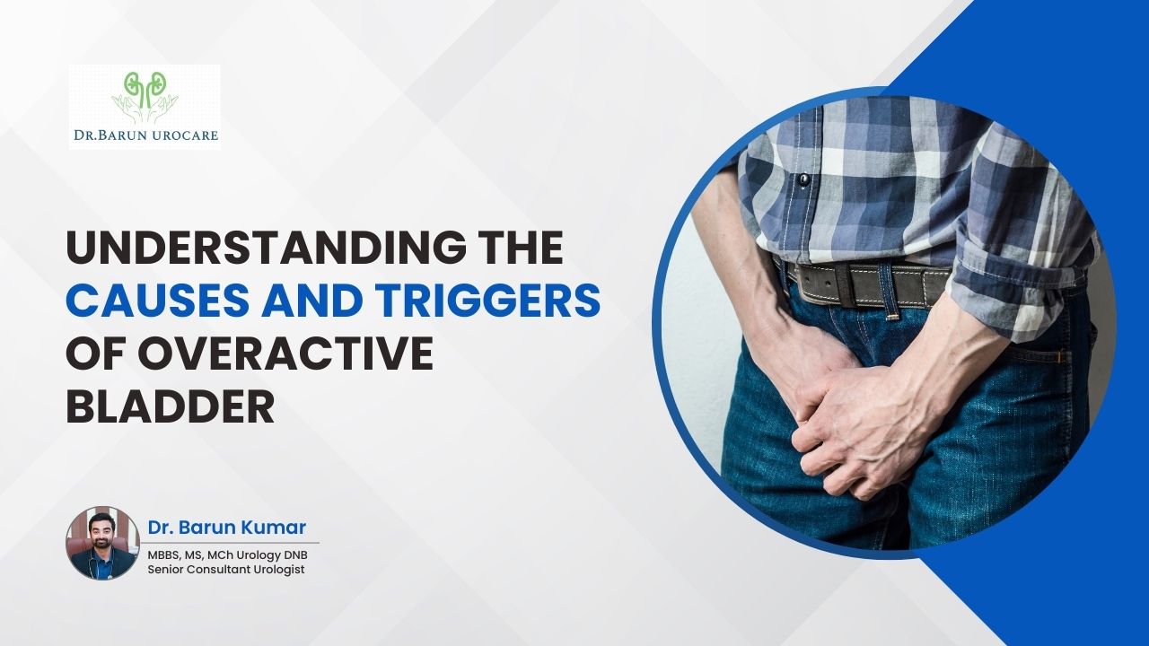 Understanding the Causes and Triggers of Overactive Bladder | Dr. Barun ...